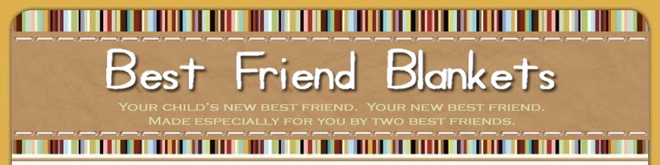 Best Friend Blankets - Your child's new best friend.  Your new best friend.